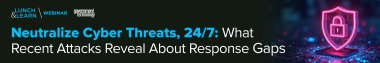 Neutralize Cyber Threats, 24-7: What Recent Attacks Reveal About Response Gaps