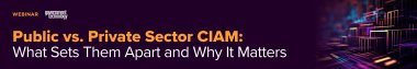 Public vs. Private Sector CIAM: What Sets Them Apart and Why It Matters