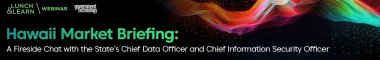 Hawaii Market Briefing: A Lightning Round with the State Chief Data Officer and the State Chief Information Security Officer